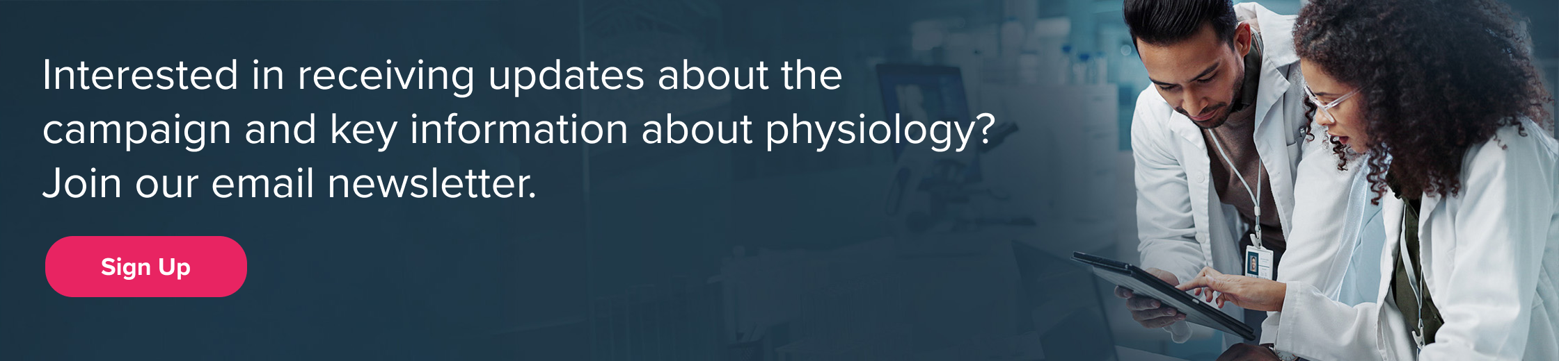 Sign up form for a newsletter about the campaign and key information about physiology with two doctors looking at a tabet